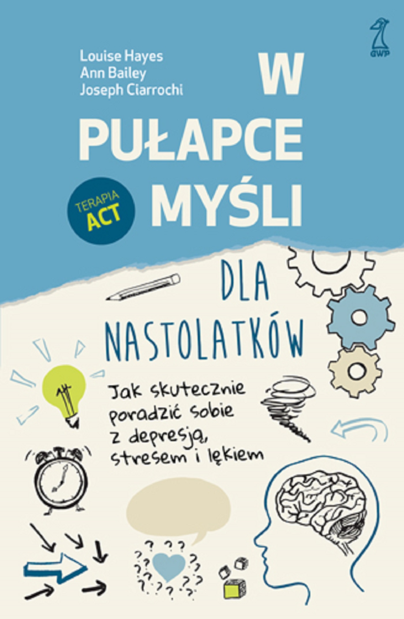 Okładka książki „W pułapce myśli. Terapia ACT dla nastolatków” autorstwa Louise Hayes, Ann Bailey i Josepha Ciarrochi utrzymana jest w odcieniach niebieskiego i beżu. Przedstawia zestaw symbolicznych ilustracji: żarówkę, mózg, ołówek, zegar, tryby zębate oraz strzałki — nawiązujące do procesów myślowych, emocji i działania. Tytuł książki zapisany jest dużą czcionką w centralnej części, a pod nim znajduje się podtytuł: „Jak skutecznie poradzić sobie z depresją, stresem i lękiem”, co sugeruje praktyczne podejście do problemów emocjonalnych wśród młodzieży z perspektywy terapii akceptacji i zaangażowania (ACT).