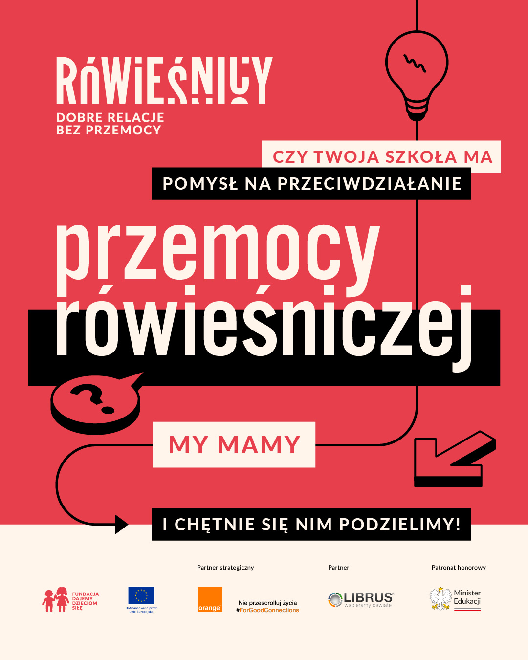 Plakat ma charakter informacyjno-edukacyjny i utrzymany jest w nowoczesnej, kontrastowej stylistyce z dominującym kolorem czerwonym oraz czarnymi i białymi napisami.

Na górze znajduje się hasło projektu: „Rówieśnicy – dobre relacje bez przemocy”. Obok umieszczona jest ikona żarówki symbolizująca pomysł.

Centralna część plakatu zawiera pytanie:
„Czy twoja szkoła ma pomysł na przeciwdziałanie przemocy rówieśniczej?”
Poniżej widnieje odpowiedź: „My mamy i chętnie się nim podzielimy!” – w formie mocno wyróżnionych napisów.

Na dole plakatu znajdują się logotypy organizatorów i partnerów:

Fundacja Dajemy Dzieciom Siłę,

Unia Europejska (z dopiskiem o dofinansowaniu ze środków UE),

Orange (partner strategiczny),

Librus (partner),

Minister Edukacji (patronat honorowy).

Całość jest czytelna i wyrazista – przyciąga uwagę młodzieży, nauczycieli i rodziców, zachęcając do działań przeciwko przemocy rówieśniczej.