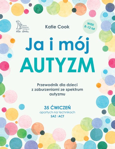 Na jasnym tle rozmieszczono pastelowe, kolorowe okręgi, które tworzą lekką i przyjazną kompozycję. Tytuł „Ja i mój autyzm” autorstwa Katie Cook zapowiada przewodnik dla dzieci w wieku 8–12 lat, zawierający 35 ćwiczeń opartych na technikach SAZ i ACT. Całość ma ciepły, wspierający charakter, dostosowany do młodych odbiorców.