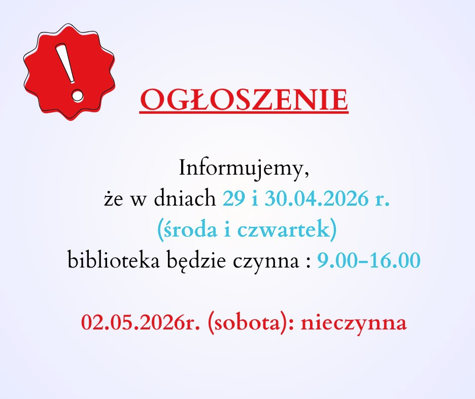 Na grafice widoczne jest ogłoszenie dotyczące godzin otwarcia biblioteki.

Treść ogłoszenia:

W dniach 29 i 30 kwietnia 2026 r. (środa i czwartek) biblioteka będzie czynna w godzinach 9:00–16:00.
2 maja 2026 r. (sobota) biblioteka będzie nieczynna.

Nagłówek „OGŁOSZENIE” jest wyróżniony na czerwono, a obok znajduje się symbol wykrzyknika, co przyciąga uwagę odbiorcy. Kluczowe informacje (daty i godziny) zostały dodatkowo podkreślone kolorem niebieskim i czerwonym, dzięki czemu są czytelne i łatwe do zauważenia.