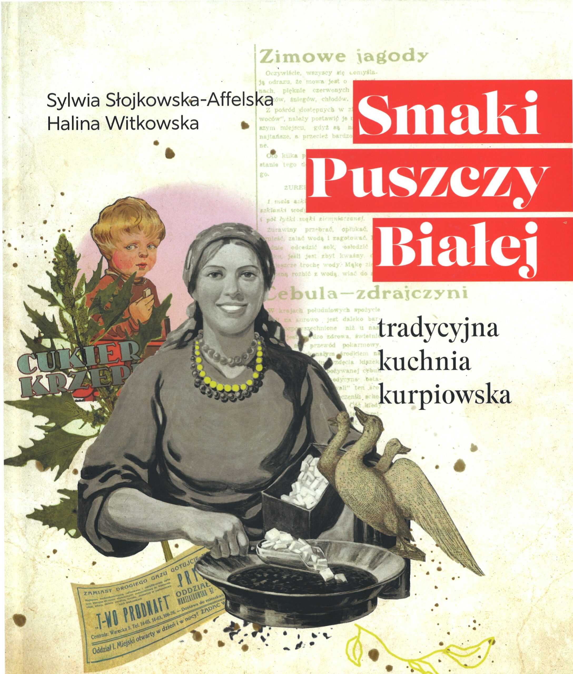 Okładka książki Smaki Puszczy Białej. Tradycyjna kuchnia kurpiowska autorstwa Sylwia Słojkowska-Affelska i Halina Witkowska. Projekt okładki utrzymany jest w stylistyce kolażu, łączącego współczesną grafikę z archiwalnymi ilustracjami i materiałami nawiązującymi do historii regionu. Dominuje jasne, kremowe tło z subtelnymi śladami postarzenia, które nadaje całości charakter publikacji inspirowanej tradycją. W centralnej części znajduje się postać uśmiechniętej kobiety ubranej w strój nawiązujący do ludowej kultury Kurpi. Ma na szyi charakterystyczne korale i przygotowuje potrawę, wsypując kostki cukru do dużego naczynia. Obok niej widoczne są dwie gęsi – ptaki od dawna związane z gospodarstwami wiejskimi regionu. W tle umieszczono elementy archiwalnych reklam i dawnych druków. Po lewej stronie znajduje się ilustracja dziecka oraz historyczna reklama z napisem „Cukier krzepi”, natomiast w tle można dostrzec fragmenty starych przepisów kulinarnych z nagłówkami, takimi jak „Zimowe jagody” czy „Cebula – zdrajczyni”. W dolnej części widoczny jest również fragment dawnego ogłoszenia handlowego. Tytuł książki „Smaki Puszczy Białej” zapisano dużymi białymi literami na czerwonych prostokątnych polach, dzięki czemu jest bardzo dobrze widoczny. Pod nim umieszczono podtytuł „tradycyjna kuchnia kurpiowska”, wskazujący tematykę publikacji. Kolorystyka okładki opiera się na zestawieniu kremowych, czerwonych, czarnych i oliwkowych odcieni. Połączenie historycznych ilustracji, motywów kulinarnych i elementów kultury ludowej podkreśla regionalny charakter książki oraz jej poświęcenie tradycyjnym potrawom, zwyczajom i dziedzictwu kulinarnemu Puszczy Białej. Całość zachęca do odkrywania smaków oraz historii lokalnej kuchni i kultury.