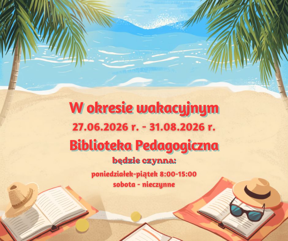 Na grafice przedstawiono wakacyjne ogłoszenie Biblioteki Pedagogicznej dotyczące godzin otwarcia placówki w okresie letnim.

Tło ilustracji tworzy nadmorski krajobraz z piaszczystą plażą, błękitnym morzem i palmami rozpościerającymi swoje liście nad brzegiem. Atmosfera grafiki przywołuje skojarzenia z wakacjami, odpoczynkiem i letnim relaksem.

W centralnej części umieszczono informację o funkcjonowaniu biblioteki:

„W okresie wakacyjnym
27.06.2026 r. – 31.08.2026 r.
Biblioteka Pedagogiczna będzie czynna:”

Poniżej podano godziny pracy:

poniedziałek–piątek: 8.00–15.00
sobota: nieczynne

Tekst zapisano dużą, wyraźną czerwoną czcionką z delikatnym efektem cienia, dzięki czemu komunikat jest dobrze widoczny na jasnym tle.

Dolną część grafiki zdobią książki rozłożone na plażowych ręcznikach. Obok nich znajdują się wakacyjne akcesoria, takie jak kapelusze przeciwsłoneczne i okulary, które podkreślają letni charakter ogłoszenia. Motyw książek harmonijnie nawiązuje do działalności biblioteki, pokazując, że wakacje mogą być czasem zarówno wypoczynku, jak i lektury.

Całość ma przyjazny, estetyczny i pogodny charakter. Grafika skutecznie przekazuje informację organizacyjną, jednocześnie zachęcając do korzystania z biblioteki również podczas wakacji.