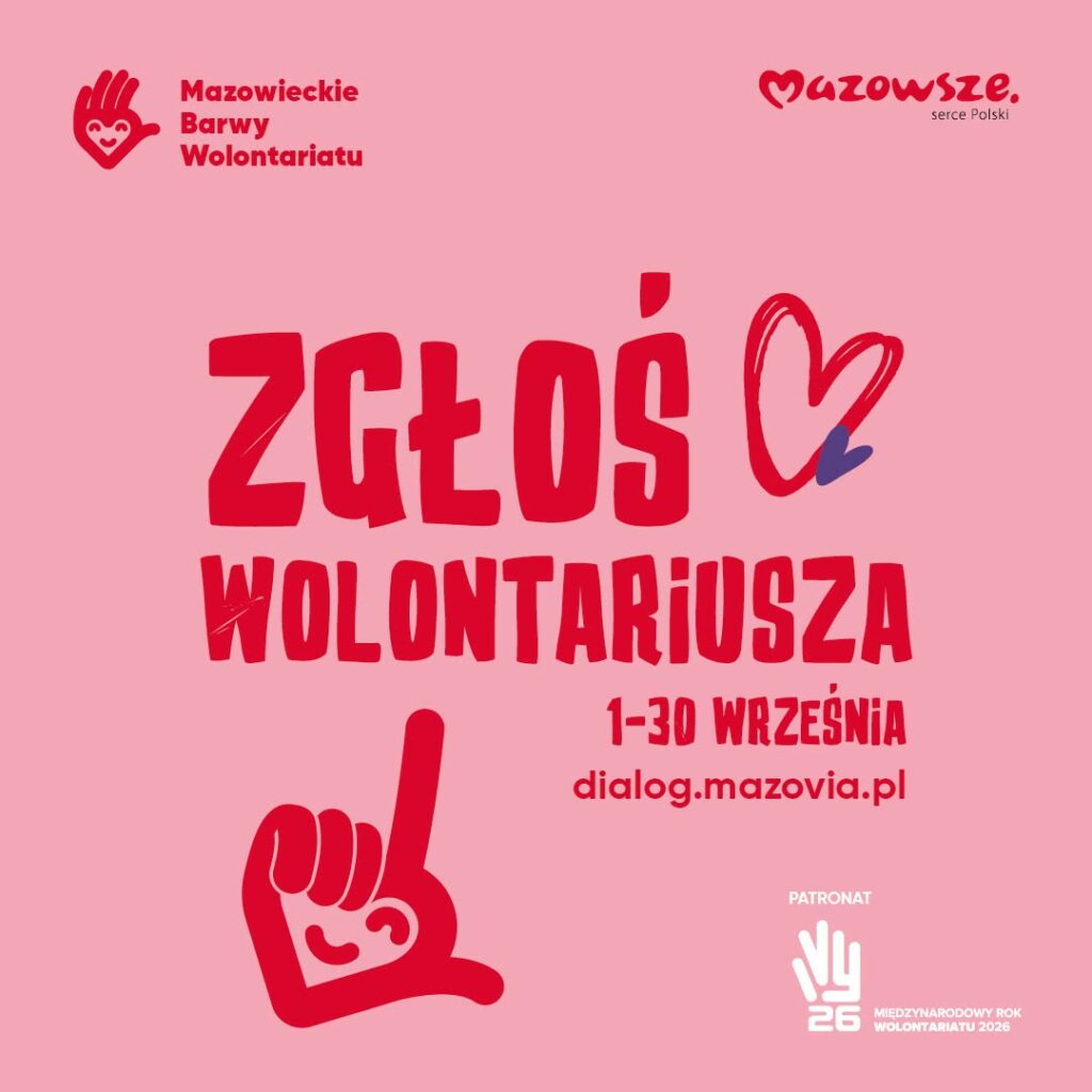 Obrazek ma intensywny różowy kolor i duży napis „Zgłoś wolontariusza”, w którym litera „O” została zastąpiona sercem. Towarzyszą jej logotypy akcji wolontariackich oraz hasło „Mazowsze. serce Polski”. Tło plakatu jest jednolite, różowe, z prostymi grafikami: czerwoną dłonią z sercem oraz uśmiechniętą dłonią wskazującą palcem. Na dole widnieje informacja o patronacie i Międzynarodowym Roku Wolontariatu 2026.