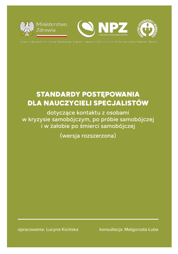 Na ilustracji widoczna jest okładka publikacji, przygotowanej w ramach działań profilaktycznych Ministerstwa Zdrowia i Narodowego Programu Zdrowia.

Okładka ma oliwkowozielone tło i zatytułowana jest: „Standardy postępowania dla nauczycieli specjalistów dotyczące kontaktu z osobami w kryzysie samobójczym, po próbie samobójczej i w żałobie po śmierci samobójczej (wersja rozszerzona)”.

W górnej części okładki znajdują się logotypy Ministerstwa Zdrowia, Narodowego Programu Zdrowia oraz Instytutu Psychiatrii i Neurologii. Całość utrzymana jest w prostym, oficjalnym i przejrzystym stylu, charakterystycznym dla publikacji edukacyjnych i profilaktycznych.