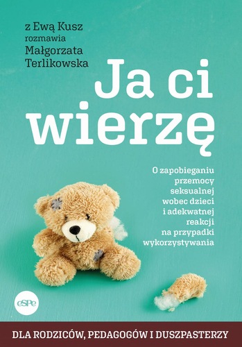 Okładka książki „Ja ci wierzę” autorstwa Ewy Kusz (rozmowa z Małgorzatą Terlikowską) utrzymana jest w turkusowej kolorystyce. Na jej środku znajduje się pluszowy miś z oderwaną łapką leżącą obok, co stanowi symboliczny motyw przewodni publikacji. Duży, biały tytuł „Ja ci wierzę” dominuje w górnej części okładki. Po prawej stronie umieszczono podtytuł informujący, że książka dotyczy zapobiegania przemocy seksualnej wobec dzieci oraz właściwego reagowania na przypadki wykorzystywania. Na dole znajduje się czerwony pas z informacją, że publikacja przeznaczona jest dla rodziców, pedagogów i duszpasterzy. Całość ma prostą, przejmującą formę, podkreślającą powagę poruszanej tematyki.